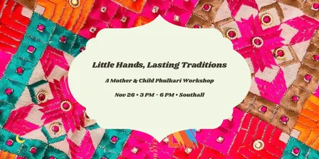 Little Hands, Lasting Traditions: A Mother & Child Phulkari Workshop - NOV 28