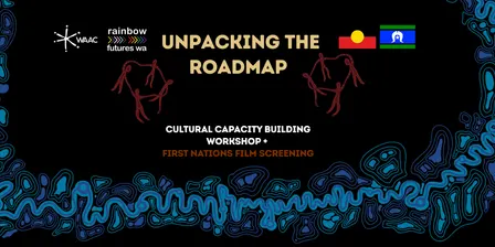 Unpacking the Roadmap Workshop & First Nations Queer Film Screening
