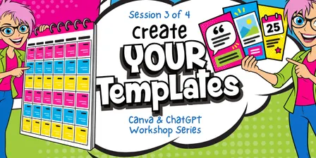 Create Your Template: Session 3 of 4, Canva & ChatGPT Workshop Series