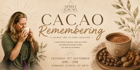 REMEMBERING • SPIRIT CACAO CEREMONY • EUMUNDI