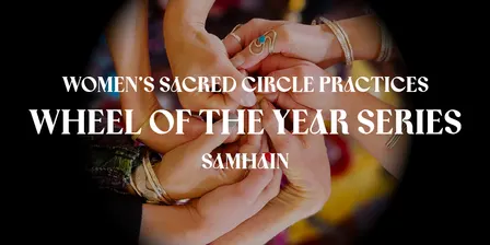 Women's Sacred Circle Practices ~Wheel of the Year Series~ Samhain