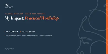 My Impact: Practical Workshop for Leeds & West Yorkshire