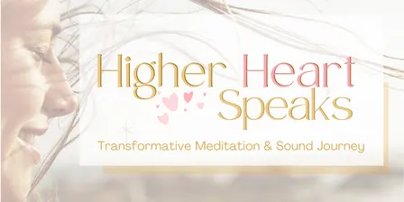 Higher Heart Speaks:  Transformative Meditation & Sound Journey