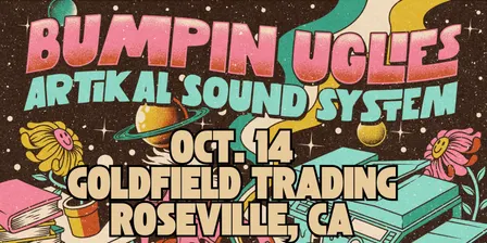 Bumpin Uglies & Artikal Sound System VIP Upgrade at Goldfield Trading Post - Roseville, CA