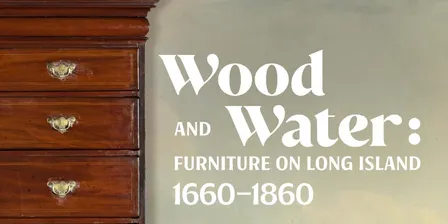 Wood and Water: Furniture on Long Island 1660-1860