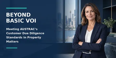 Beyond Basic VOI: Meeting AUSTRAC’s Customer Due Diligence Standards in Property Matters