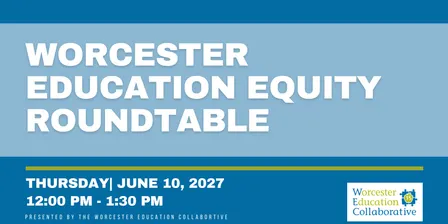 Worcester Education Equity Roundtable - June 2027