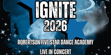 IGNITE 2026 - Robertson Five Star Dance Academy Live in Concert