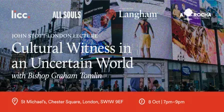 The John Stott London Lecture 2026: Cultural Witness in an Uncertain World