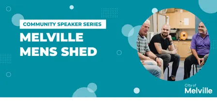 Community Speaker Series - Melville Men's Shed