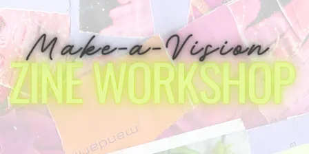 Make-a-Vision Zine Workshop