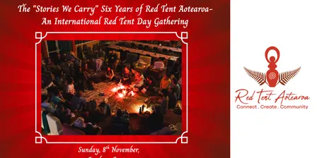 The "Stories We Carry"  Six Years of Red Tent Aotearoa-  An International Red Tent Day Gathering