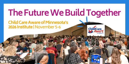 The Future We Build Together: Child Care Aware of Minnesota's 2026 Institute