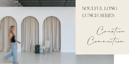 Soulful Long Lunch Series ~ Creative Connection
