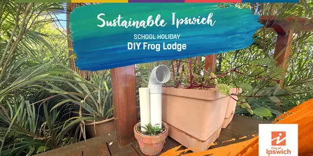 School Holiday Workshop - Frog Lodges - Sustainable Ipswich