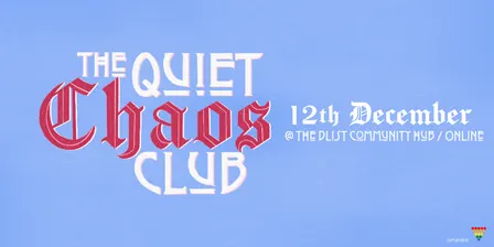 The Quiet Chaos Club 12th December (in person/online)