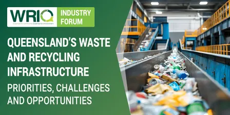 WRIQ Industry Forum | Queensland’s Waste and Recycling Infrastructure: Priorities, challenges and opportunities