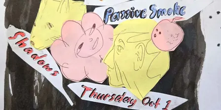 Passive Smoke *REUNION SHOW* w/ Oranges + Lily Morris + Paloma @ Shadows