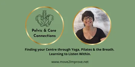 Pelvic & Core Connections for Women. Finding your Centre through Yoga, Pilates and the Breath. A 5 week exploration.