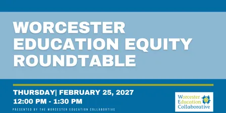 Worcester Education Equity Roundtable - February 2027