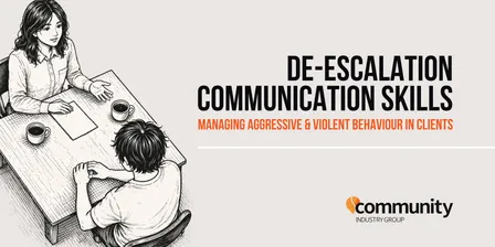 De-Escalation Communication Skills - Managing aggressive and violent behaviour in clients