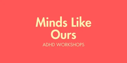Minds Like Ours - an ADHD workshop series in Brighton, UK