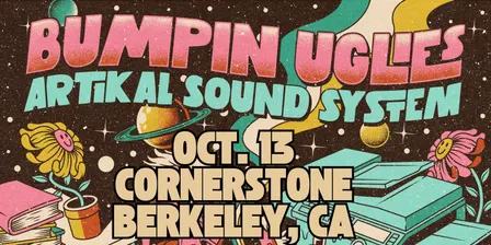 Bumpin Uglies & Artikal Sound System VIP Upgrade at Cornerstone - Berkeley, CA