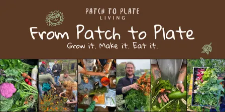 From Patch to Plate: Grow it. Make it. Eat it.