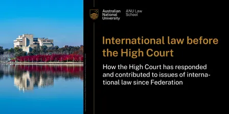 International law before the High Court: How the High Court has responded and contributed to issues of international law since Federation.