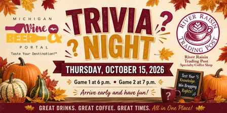 Trivia Night – Thursday, October 15, 2026 – Game One 6 p.m. Game Two 7 p.m. at the Michigan Wine and Beer Portal and River Raisin Trading Post Speciality Coffee Shop