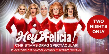 HEY FELICIA! A Christmas Drag Spectacular [SAT 28 NOV]