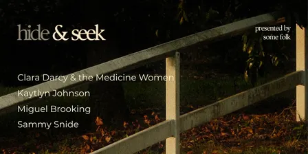 hide & seek: Clara Darcy & the Medicine Women, Kaytlyn Johnson, Miguel Brooking & Sammy Snide