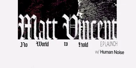 Matt Vincent 'No World to Hold' EP Launch w/ Human Noise
