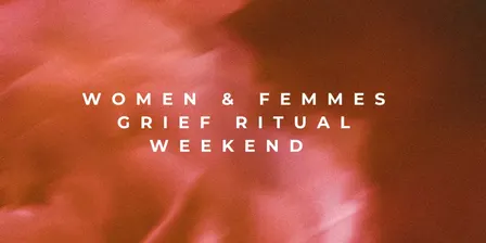 Women & Femmes Grief Ritual Weekend