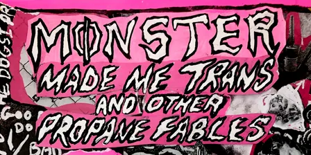 Opening: Monster made me trans and other propane fables