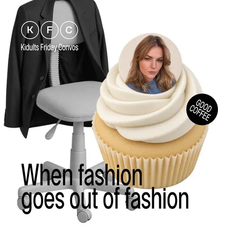 KFC (kidults friday convos) – WHEN FASHION GOES OUT OF FASHION