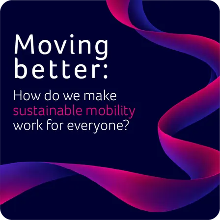 Moving better: How do we make sustainable mobility work for everyone?