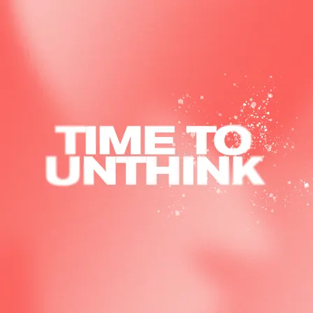 Time To UNTHINK