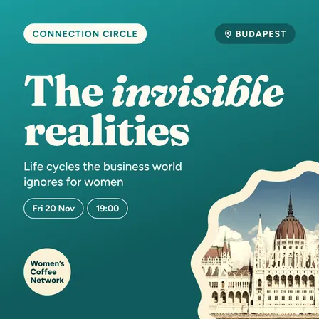 ☕ Connection Circle x Invisible Realities: Navigating the life cycles the business world ignores for women | Nov Edition, Budapest