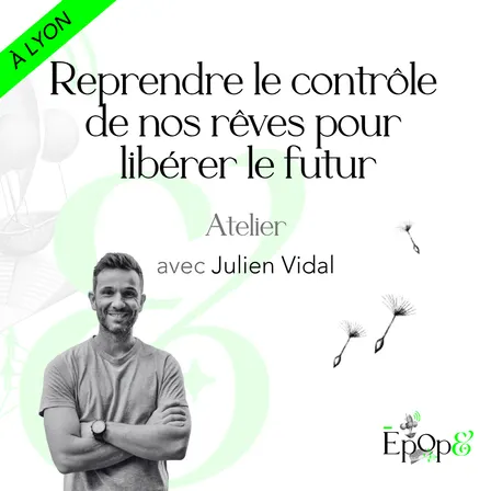Atelier Epop& Lyon - Reprendre le contrôle de nos rêves pour libérer le futur avec Julien Vidal