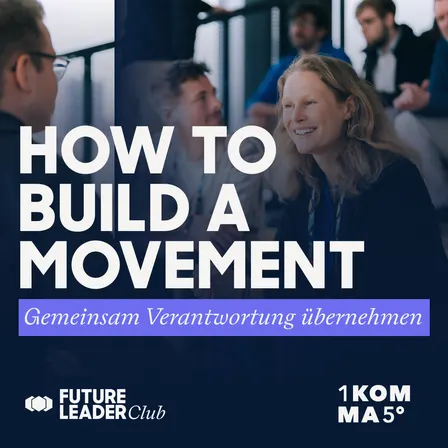 How to Build a Movement: Gemeinsam Verantwortung übernehmen Future Leader Club x 1K5°