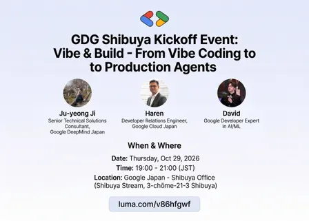GDG Shibuya Kickoff: Vibe & Build — From Vibe Coding to Production Agents