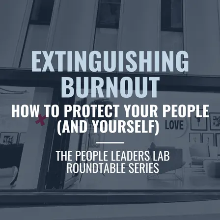 The People Leaders Lab - Series 7 Event: Extinguishing Burnout: How to Protect Your People (and Yourself)