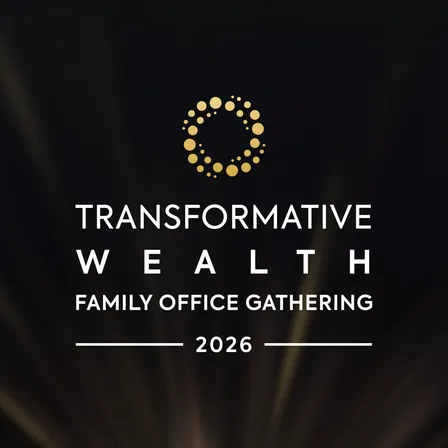 Transformative Wealth Family Office, Philanthropist, and Impact Investor Gathering