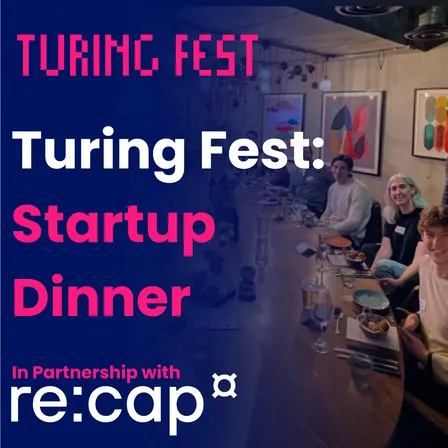 Turing Fest: Startup Dinner in partnership with re:cap