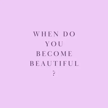 When Do You Become Beautiful?