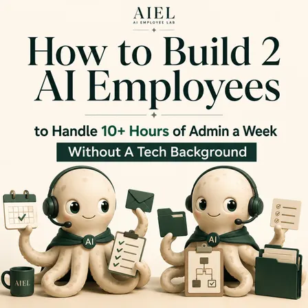 How to Build 2 AI Employees to Handle 10+ Hours of Admin a Week Without A Tech Background