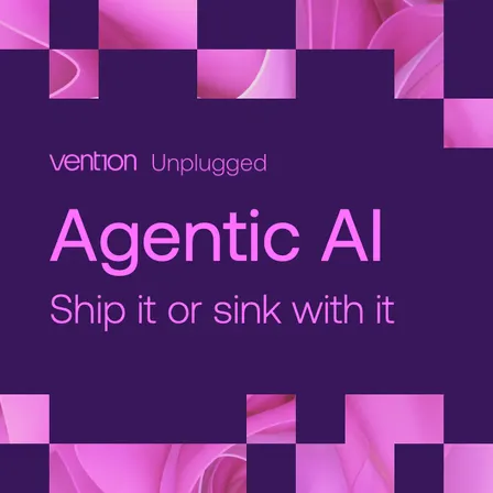 Vention Unplugged: Agentic AI - ship it or sink with it