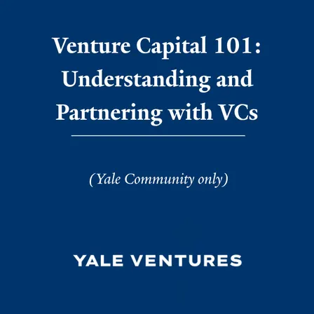 Venture Capital 101: Understanding and Partnering with VCs (Yale Community only)