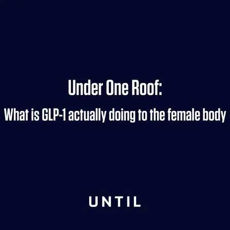 Under One Roof: What is GLP-1 actually doing to the female body?